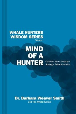 Mind of a Hunter: Cultivate Your Company's Strategic Sales Mentality by Smith, Barbara Weaver