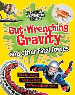 Gut-Wrenching Gravity and Other Fatal Forces by Claybourne, Anna