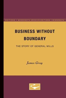 Business Without Boundary: The Story of General Mills by Gray, James