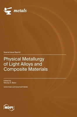 Physical Metallurgy of Light Alloys and Composite Materials by Belov, Nikolay A.