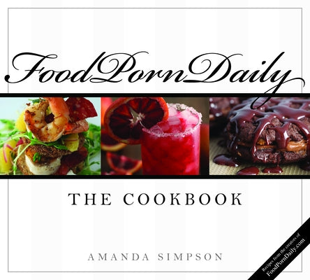 Food Porn Daily: The Cookbook by Simpson, Amanda