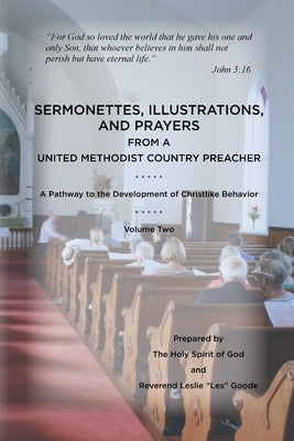 Sermonettes, Illustrations, and Prayers from a United Methodist Country Preacher, Vol 2: A Pathway to the Development of Christlike Behavior by Goode, Leslie