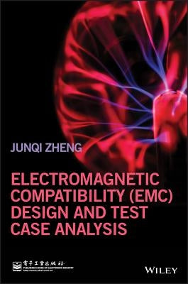 Electromagnetic Compatibility (Emc) Design and Test Case Analysis by Zheng, Junqi