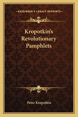 Kropotkin's Revolutionary Pamphlets by Kropotkin, Petr Alekseevich