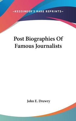 Post Biographies Of Famous Journalists by Drewry, John E.