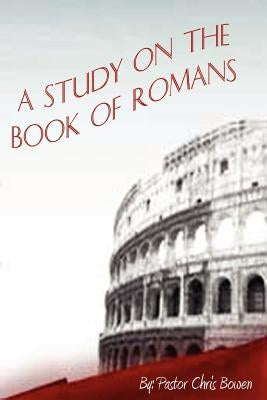 A Study of the Book of Romans by Bowen, Pastor Chris
