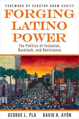 Forging Latino Power: The Politics of Inclusion, Backlash, and Resistance by Ayón, David R.