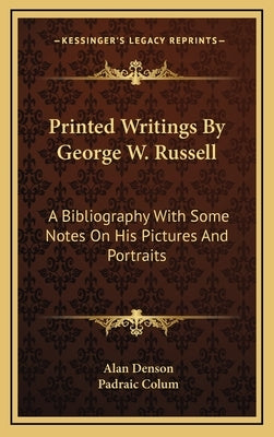 Printed Writings by George W. Russell: A Bibliography with Some Notes on His Pictures and Portraits by Denson, Alan