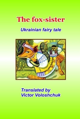 The fox-sister: Ukrainian fairy tale by Voloshchuk, Victor