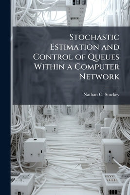 Stochastic Estimation and Control of Queues Within a Computer Network by Stuckey, Nathan C.