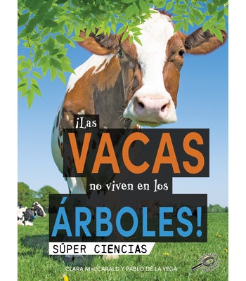 ¡Las Vacas No Viven En Los Árboles!: Cows Don't Live in Trees! by Maccarald, Clara
