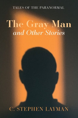 The Gray Man and Other Stories: Tales of the Paranormal by Layman, C. Stephen