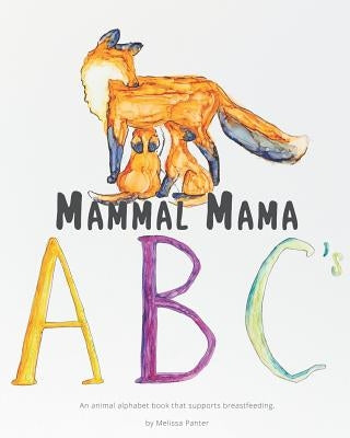 Mammal Mama ABC's: An animal alphabet book that supports breastfeeding by Panter, Melissa
