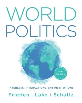 World Politics: Interests, Interactions, Institutions by Frieden, Jeffry A.