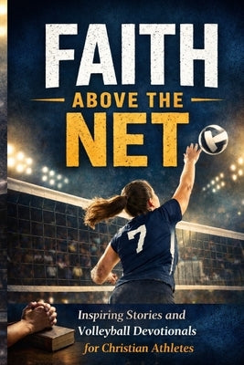 Faith Above the Net: Inspiring Stories and Volleyball Devotionals for Christian Athletes by Reed, Taylor