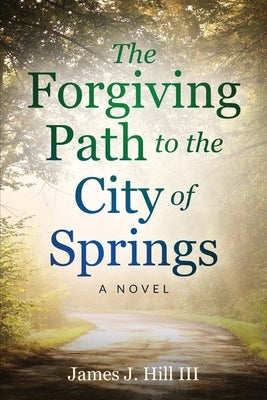 The Forgiving Path to the City of Springs by Hill, James J.