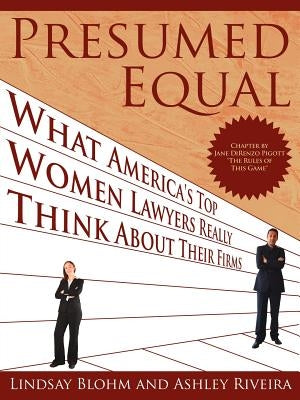 Presumed Equal: What America's Top Women Lawyers Really Think about Their Firms by Blohm, Lindsay