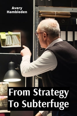 From Strategy To Subterfuge: Unraveling The Enigma Of Deception And Concealment In the Realm Of Asymmetrical Conflict and Its Tactics Today by Hambleden, Avery