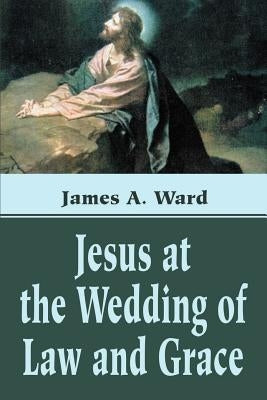 Jesus at the Wedding of Law and Grace by Ward, James A.