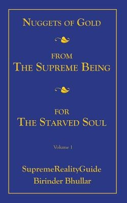 Nuggets Of Gold From The Supreme Being For The Starved Soul: Volume 1 SupremeRealityGuide by Bhullar, Birinder