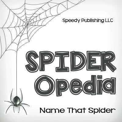 Spider-Opedia Name That Spider by Speedy Publishing LLC