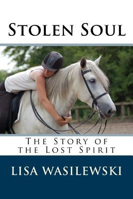 Stolen Soul: The Story of the Lost Spirit by Wasilewski, Lisa