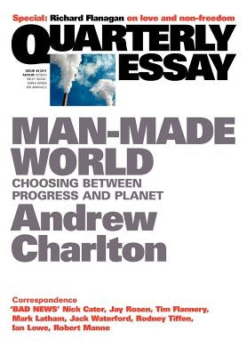 Quarterly Essay 44 Man-Made World: Choosing Between Progress and Planet by Charlton, Charlton
