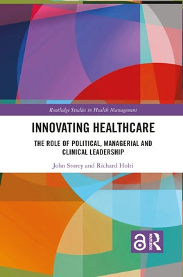 Innovating Healthcare: The Role of Political, Managerial and Clinical Leadership by Storey, John