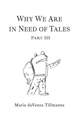 Why We Are in Need of Tales: Part Three by Davenza Tillmanns, Maria