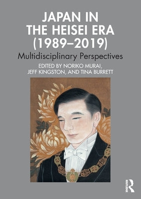 Japan in the Heisei Era (1989-2019): Multidisciplinary Perspectives by Murai, Noriko