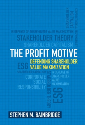 The Profit Motive: Defending Shareholder Value Maximization by Bainbridge, Stephen M.