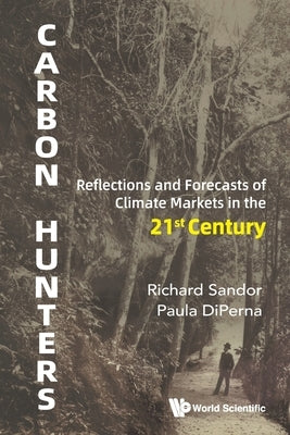 Carbon Hunters: Reflections and Forecasts of Climate Markets in the 21st Century by Sandor, Richard L.