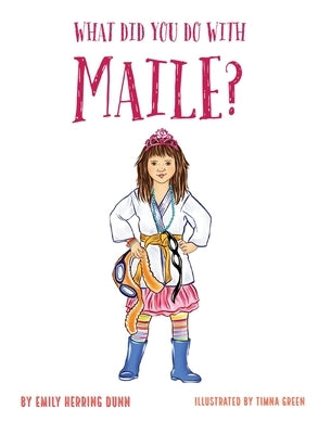 What Did You Do With Maile? by Dunn, Emily Herring