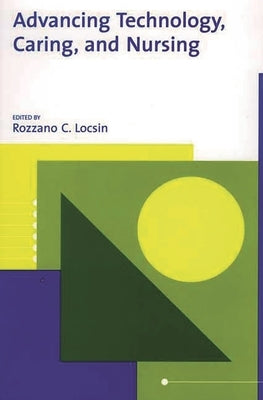 Advancing Technology, Caring, and Nursing by Locsin, Rozzano C.