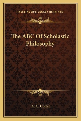 The ABC Of Scholastic Philosophy by Cotter, A. C.