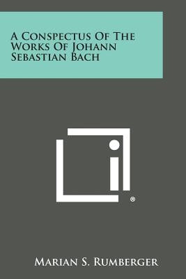 A Conspectus of the Works of Johann Sebastian Bach by Rumberger, Marian S.