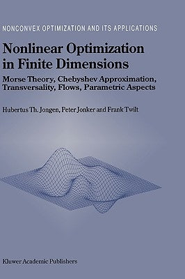 Nonlinear Optimization in Finite Dimensions: Morse Theory, Chebyshev Approximation, Transversality, Flows, Parametric Aspects by Jongen, Hubertus Th