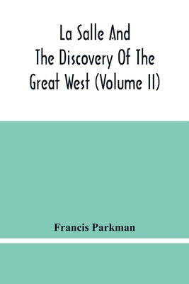 La Salle And The Discovery Of The Great West (Volume Ii) by Parkman, Francis