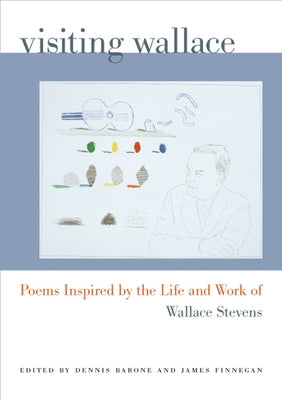 Visiting Wallace: Poems Inspired by the Life and Work of Wallace Stevens by Barone, Dennis