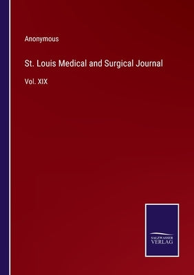 St. Louis Medical and Surgical Journal: Vol. XIX by Anonymous