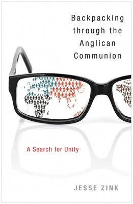 Backpacking Through the Anglican Communion: A Search for Unity by Zink, Jesse