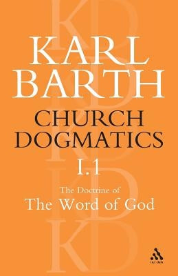 Church Dogmatics The Doctrine of the Word of God, Volume 1, Part1 by Barth, Karl