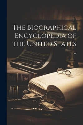 The Biographical Encyclopedia of the United States .. by Anonymous