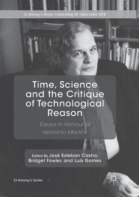 Time, Science and the Critique of Technological Reason: Essays in Honour of Hermínio Martins by Castro, José Esteban