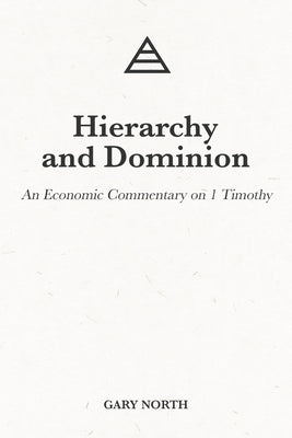 Hierarchy and Dominion: An Economic Commentary on 1 Timothy by North, Gary