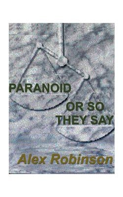 Paranoid, or So They Say by Robinson, Alex