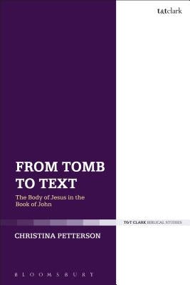 From Tomb to Text: The Body of Jesus in the Book of John by Petterson, Christina