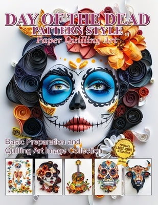 Day of the Dead Pattern Style of Paper Quilling Art: Basic Preparation and Quilling Art Image Collection by Blish, Julia