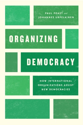 Organizing Democracy: How International Organizations Assist New Democracies by Poast, Paul