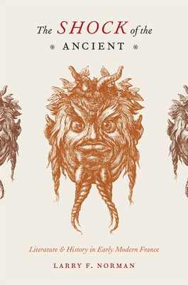 The Shock of the Ancient: Literature & History in Early Modern France by Norman, Larry F.